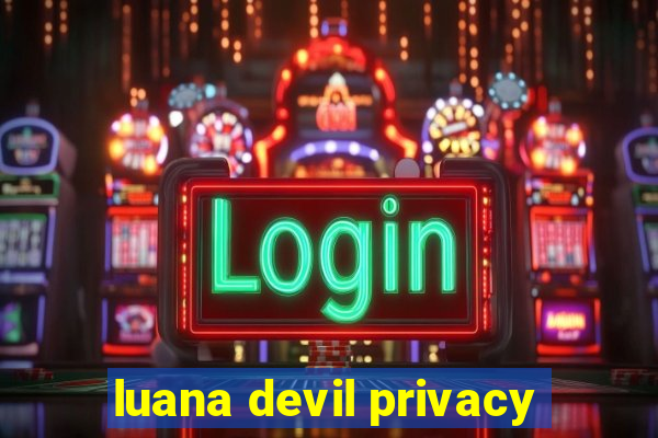 luana devil privacy